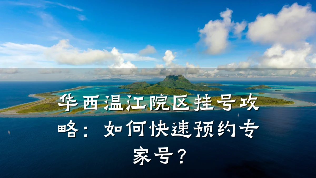 华西温江院区挂号攻略:如何快速预约专家号?