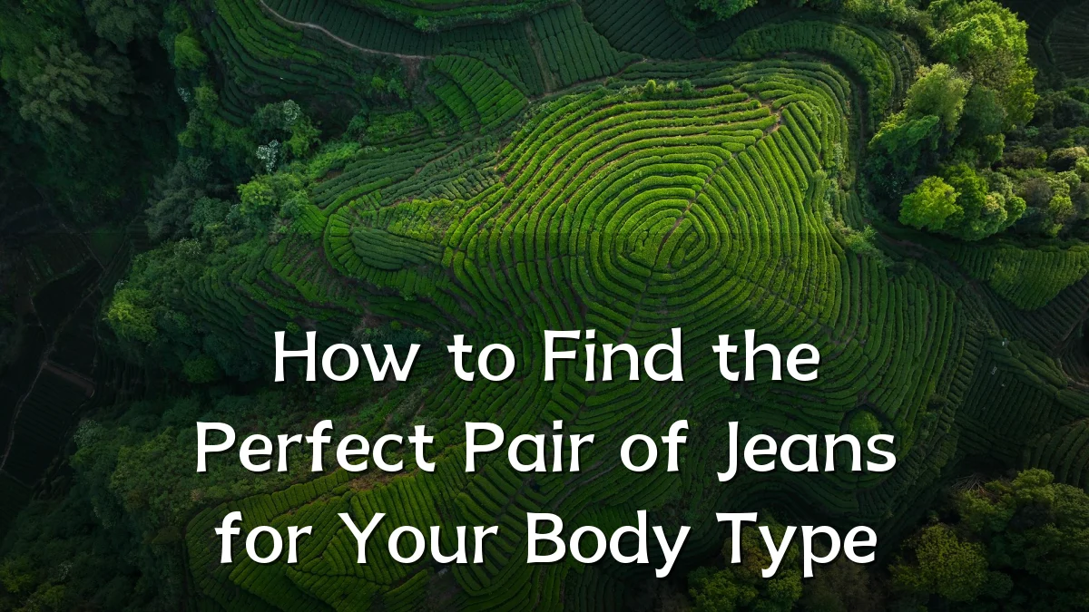How to Find the Perfect Pair of Jeans for Your Body Type