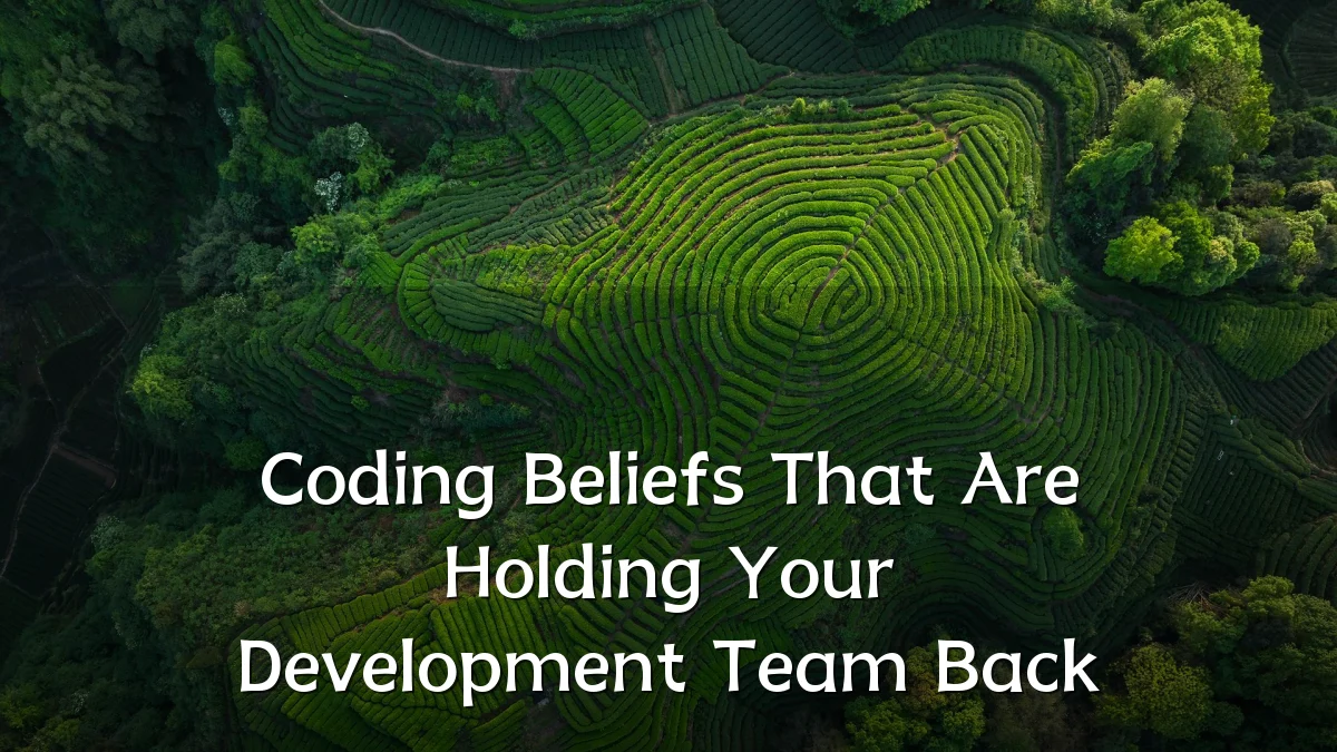 Coding Beliefs That Are Holding Your Development Team Back