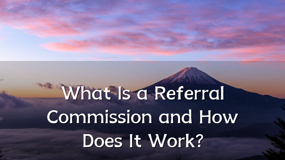 What Is a Referral Commission and How Does It Work?