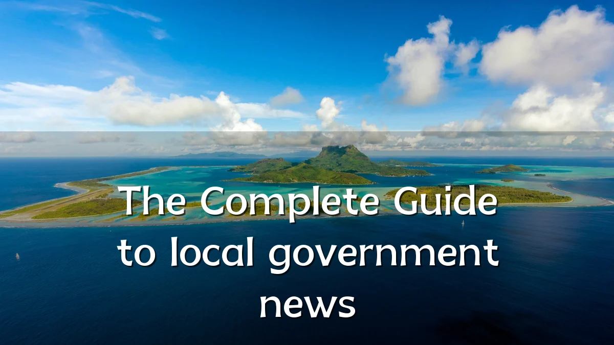 The Complete Guide to local government news