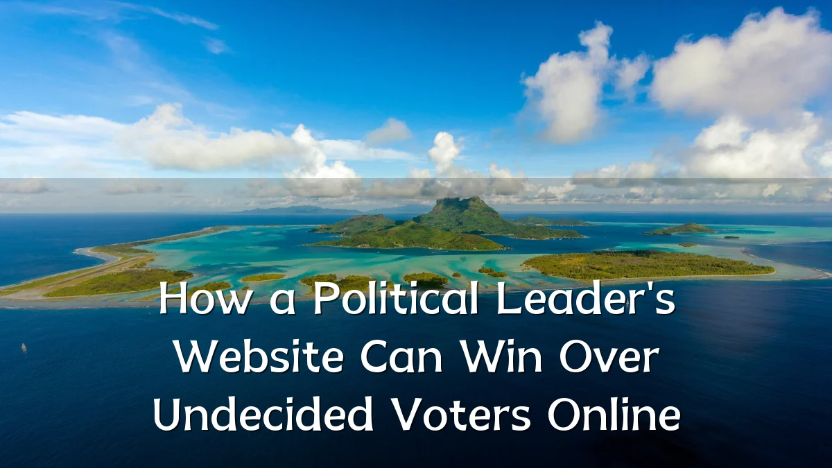 How a Political Leader's Website Can Win Over Undecided Voters Online