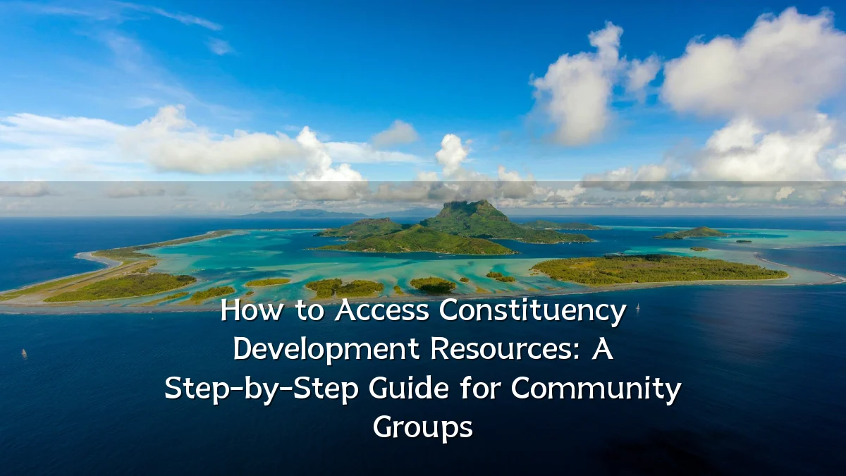How to Access Constituency Development Resources: A Step-by-Step Guide for Community Groups
