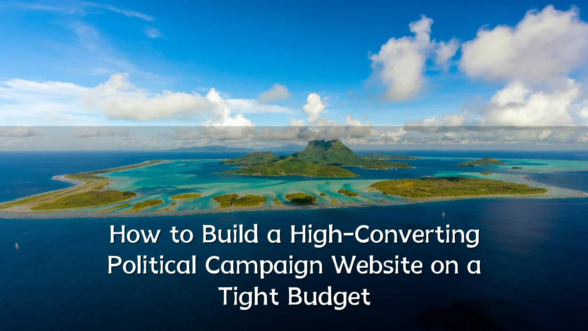 How to Build a High-Converting Political Campaign Website on a Tight Budget
