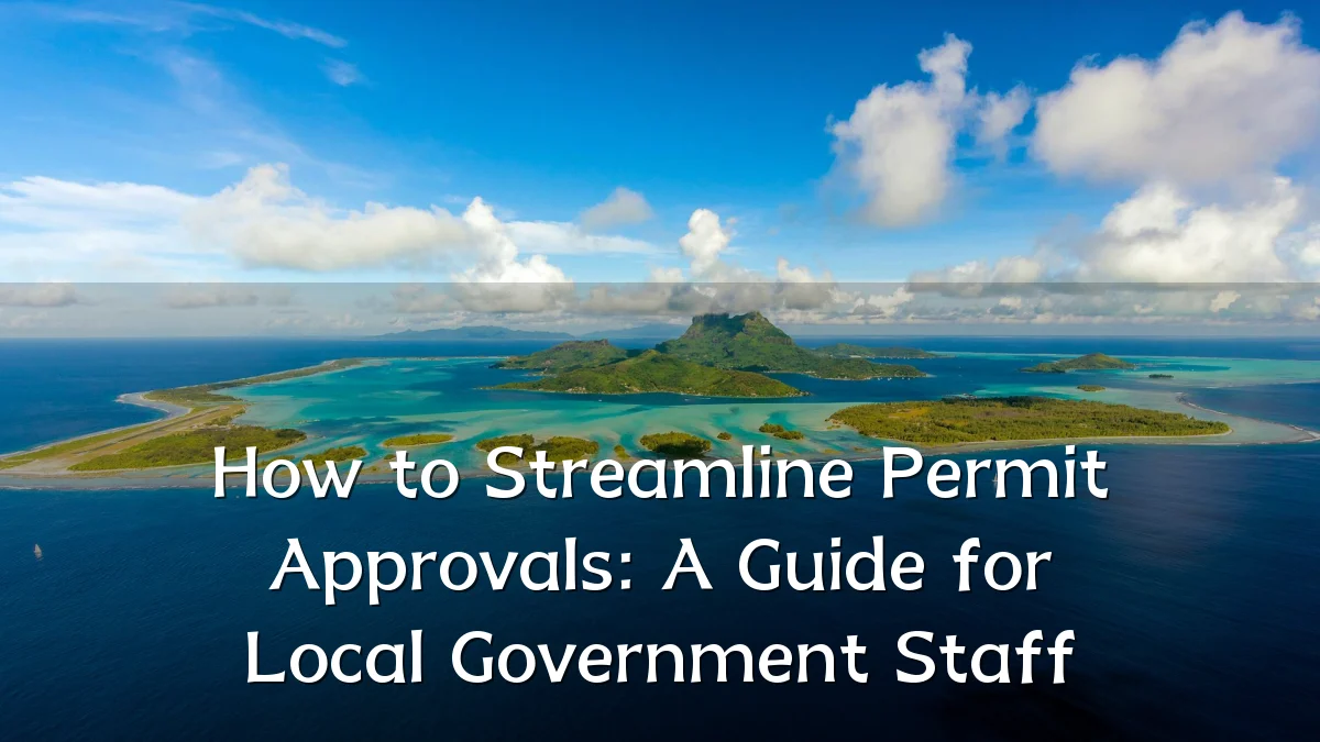 How to Streamline Permit Approvals: A Guide for Local Government Staff