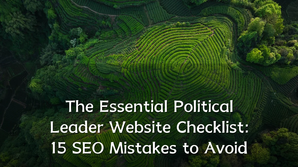The Essential Political Leader Website Checklist: 15 SEO Mistakes to Avoid