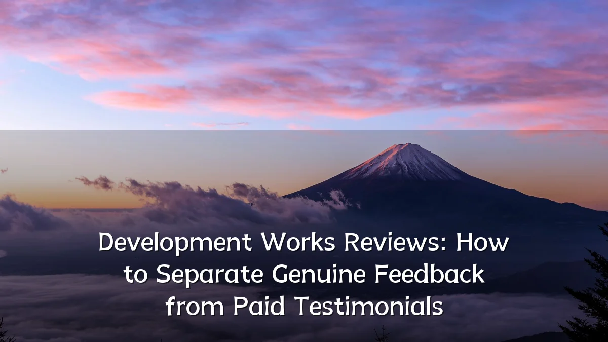 Development Works Reviews: How to Separate Genuine Feedback from Paid Testimonials