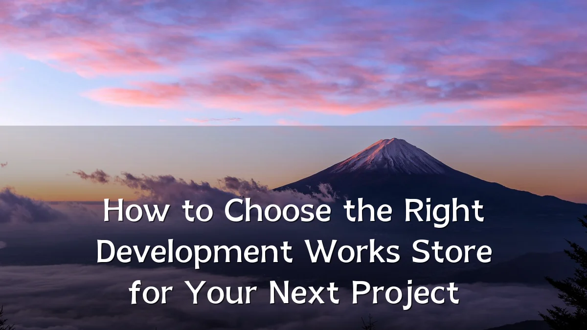 How to Choose the Right Development Works Store for Your Next Project