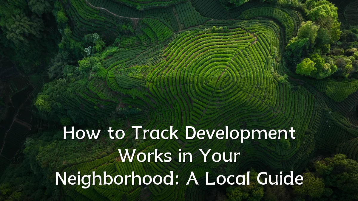 How to Track Development Works in Your Neighborhood: A Local Guide