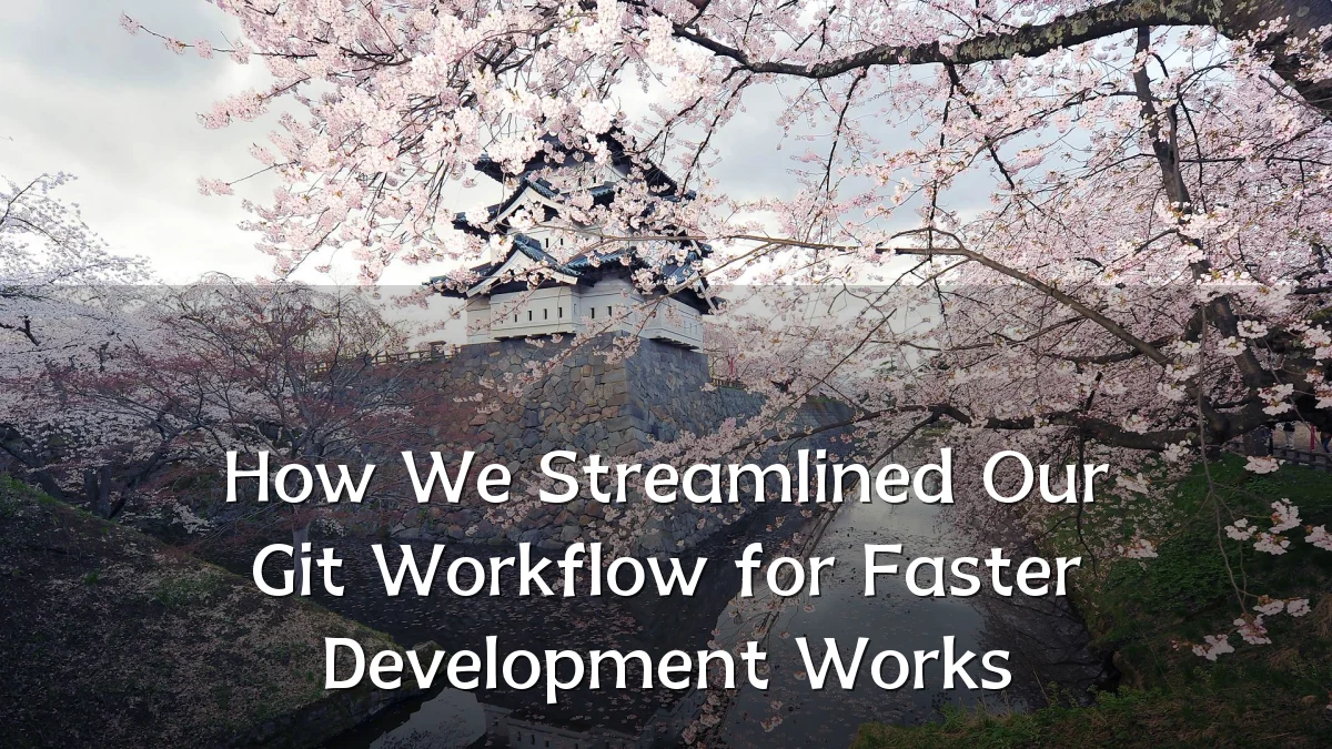 How We Streamlined Our Git Workflow for Faster Development Works