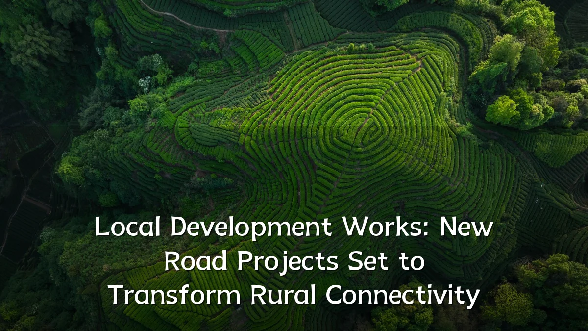 Local Development Works: New Road Projects Set to Transform Rural Connectivity