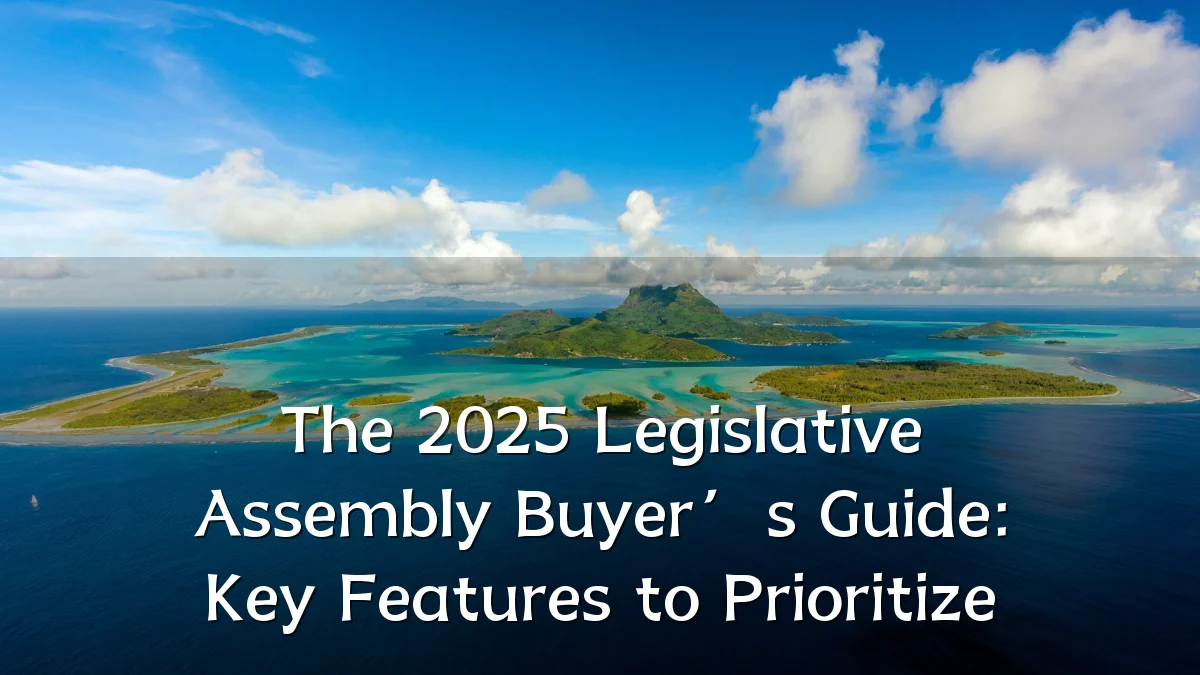 The 2025 Legislative Assembly Buyer’s Guide: Key Features to Prioritize