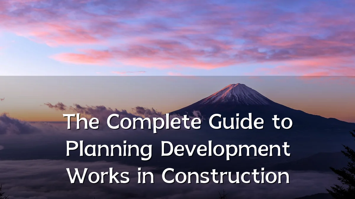 The Complete Guide to Planning Development Works in Construction