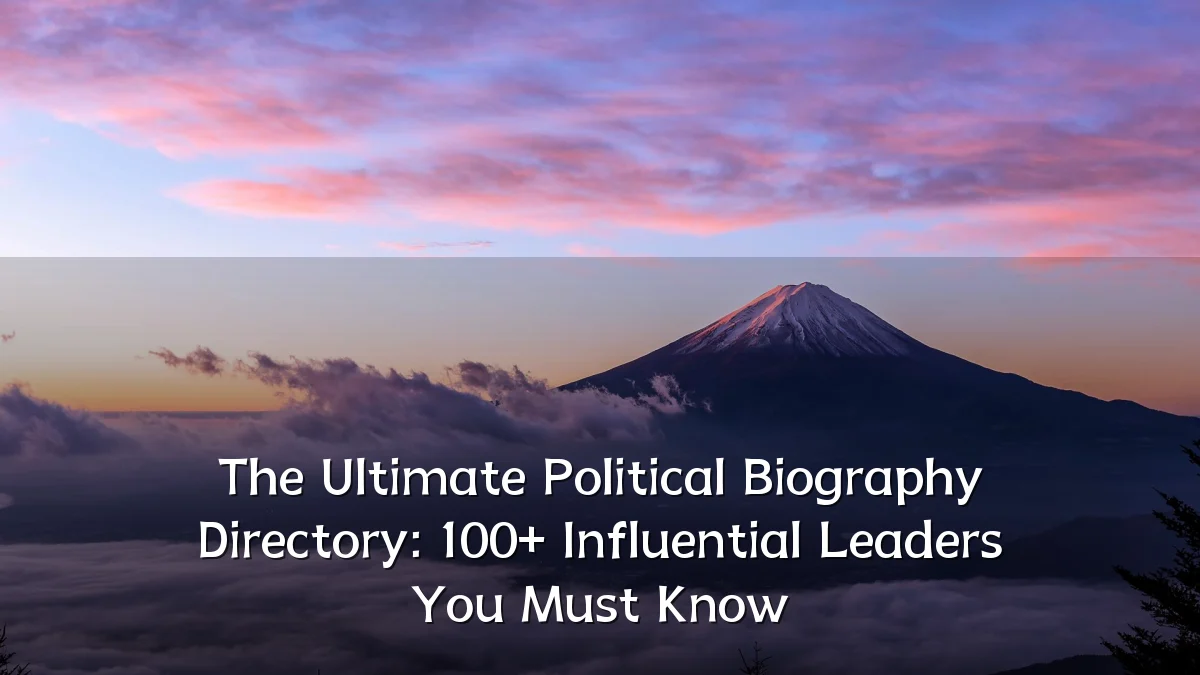 The Ultimate Political Biography Directory: 100+ Influential Leaders You Must Know