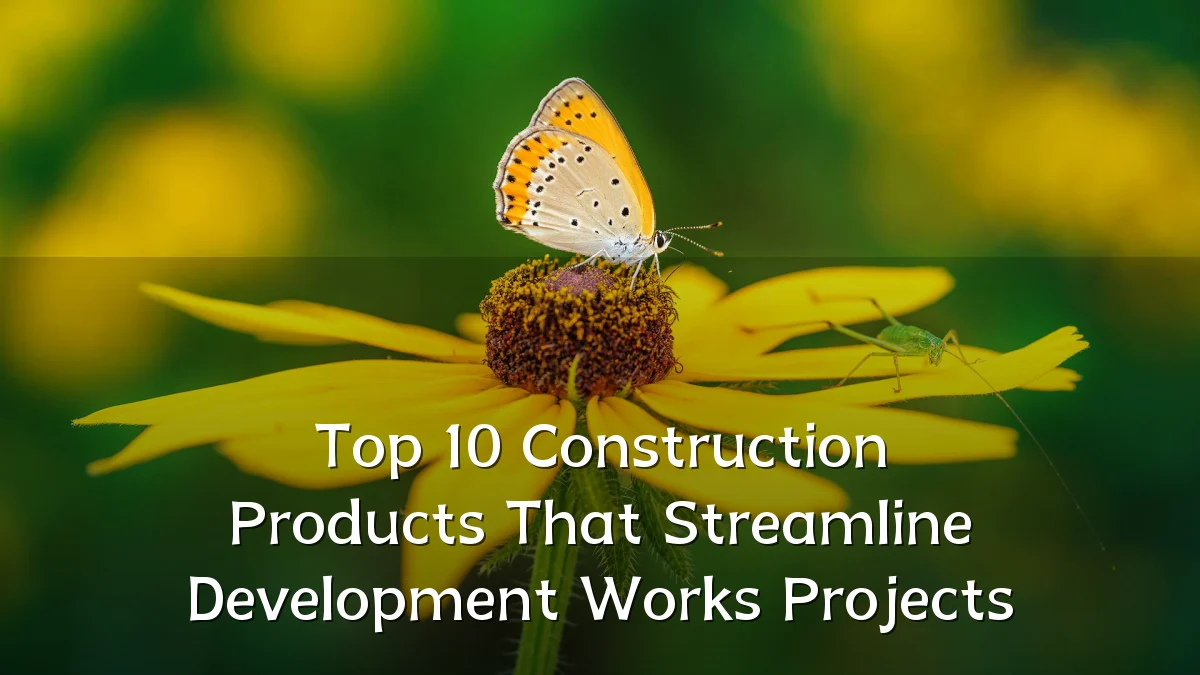 Top 10 Construction Products That Streamline Development Works Projects